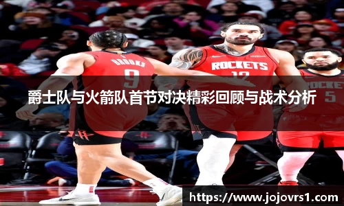 爵士队与火箭队首节对决精彩回顾与战术分析
